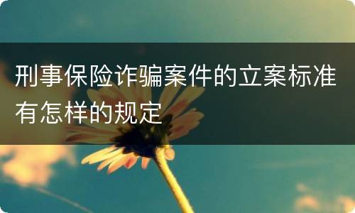 刑事保险诈骗案件的立案标准有怎样的规定