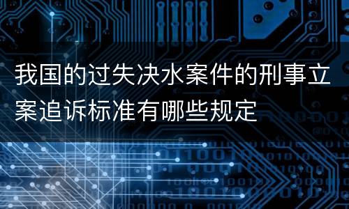 我国的过失决水案件的刑事立案追诉标准有哪些规定