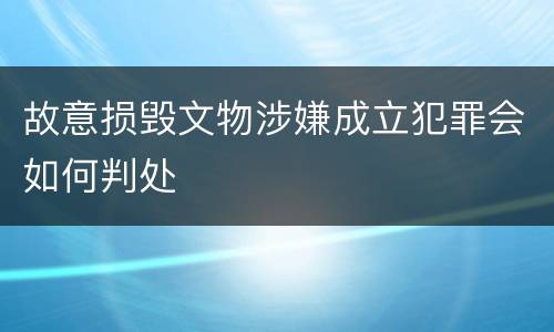 故意损毁文物涉嫌成立犯罪会如何判处