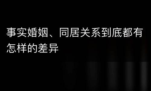事实婚姻、同居关系到底都有怎样的差异