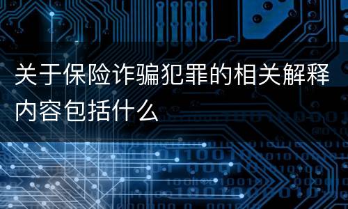 关于保险诈骗犯罪的相关解释内容包括什么
