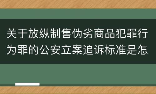关于放纵制售伪劣商品犯罪行为罪的公安立案追诉标准是怎么规定