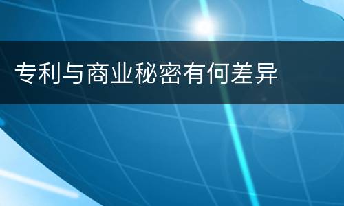 专利与商业秘密有何差异