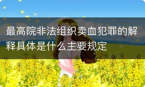 最高院非法组织卖血犯罪的解释具体是什么主要规定