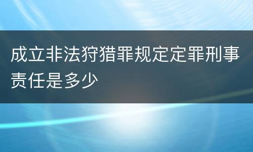 成立非法狩猎罪规定定罪刑事责任是多少