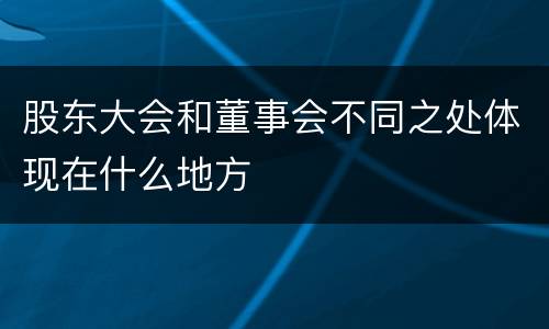 股东大会和董事会不同之处体现在什么地方