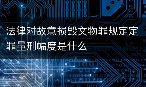 法律对故意损毁文物罪规定定罪量刑幅度是什么