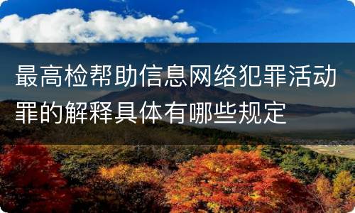 最高检帮助信息网络犯罪活动罪的解释具体有哪些规定