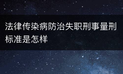 法律传染病防治失职刑事量刑标准是怎样