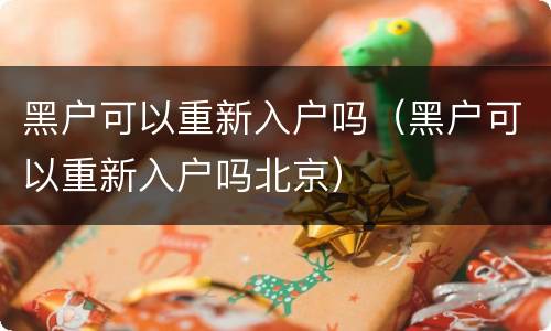 黑户可以重新入户吗（黑户可以重新入户吗北京）