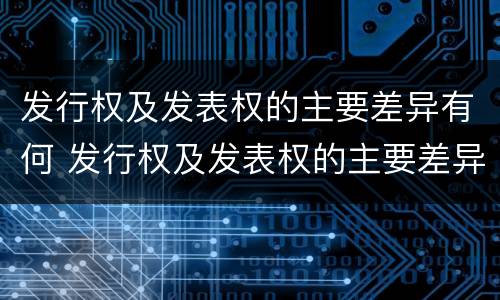 发行权及发表权的主要差异有何 发行权及发表权的主要差异有何意义