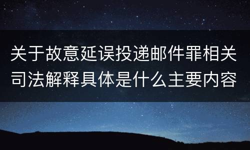 关于故意延误投递邮件罪相关司法解释具体是什么主要内容