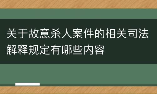 关于故意杀人案件的相关司法解释规定有哪些内容