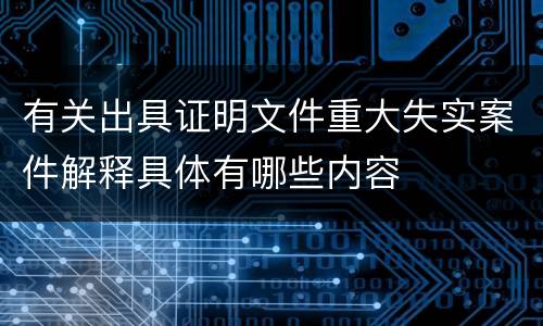 有关出具证明文件重大失实案件解释具体有哪些内容
