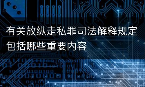 有关放纵走私罪司法解释规定包括哪些重要内容
