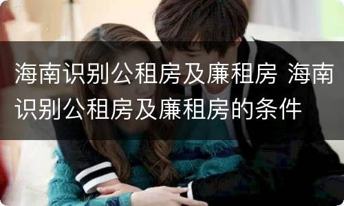 海南识别公租房及廉租房 海南识别公租房及廉租房的条件