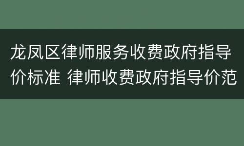 龙凤区律师服务收费政府指导价标准 律师收费政府指导价范围
