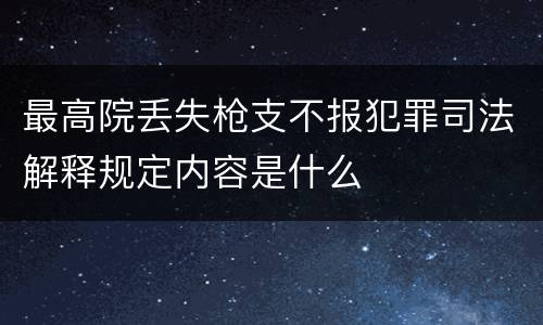 最高院丢失枪支不报犯罪司法解释规定内容是什么