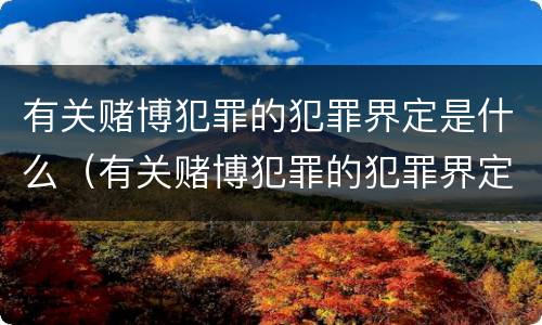 有关赌博犯罪的犯罪界定是什么（有关赌博犯罪的犯罪界定是什么标准）