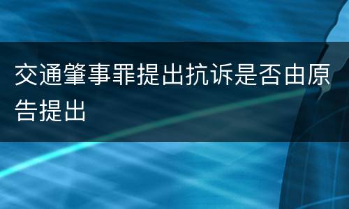 交通肇事罪提出抗诉是否由原告提出