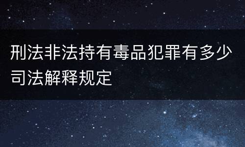 刑法非法持有毒品犯罪有多少司法解释规定