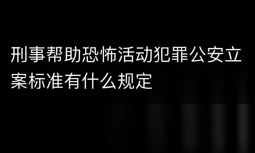 刑事帮助恐怖活动犯罪公安立案标准有什么规定