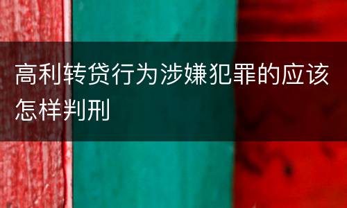 高利转贷行为涉嫌犯罪的应该怎样判刑