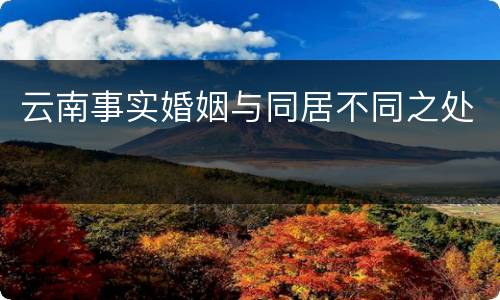 云南事实婚姻与同居不同之处