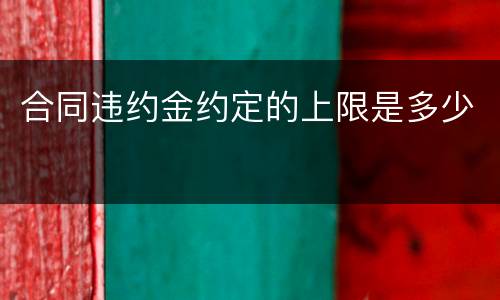 合同违约金约定的上限是多少