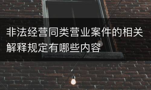 非法经营同类营业案件的相关解释规定有哪些内容