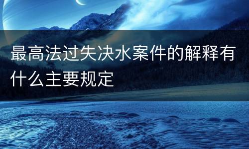 最高法过失决水案件的解释有什么主要规定
