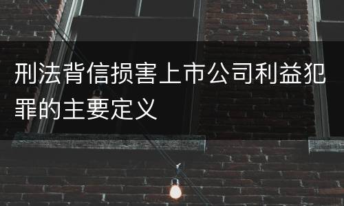 刑法背信损害上市公司利益犯罪的主要定义