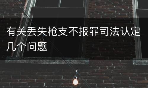 有关丢失枪支不报罪司法认定几个问题