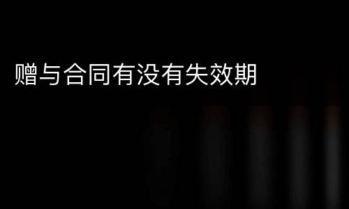 赠与合同有没有失效期