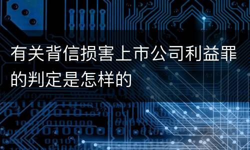 有关背信损害上市公司利益罪的判定是怎样的