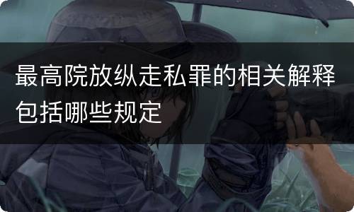 最高院放纵走私罪的相关解释包括哪些规定