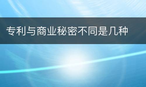 专利与商业秘密不同是几种