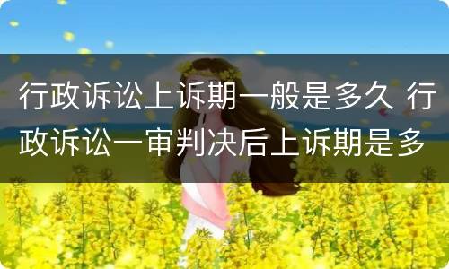 行政诉讼上诉期一般是多久 行政诉讼一审判决后上诉期是多久