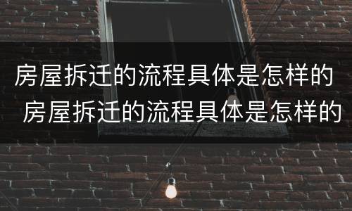 房屋拆迁的流程具体是怎样的 房屋拆迁的流程具体是怎样的呢