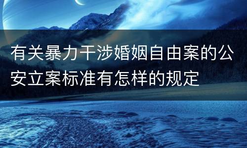 有关暴力干涉婚姻自由案的公安立案标准有怎样的规定