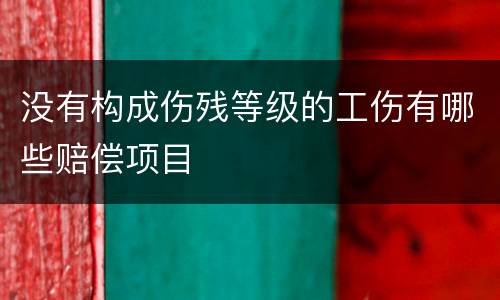 没有构成伤残等级的工伤有哪些赔偿项目