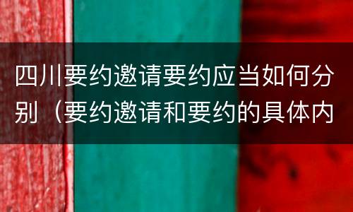 四川要约邀请要约应当如何分别（要约邀请和要约的具体内容）