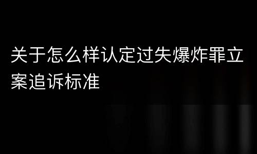 关于怎么样认定过失爆炸罪立案追诉标准