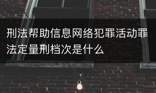 刑法帮助信息网络犯罪活动罪法定量刑档次是什么