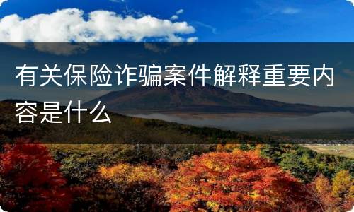 有关保险诈骗案件解释重要内容是什么