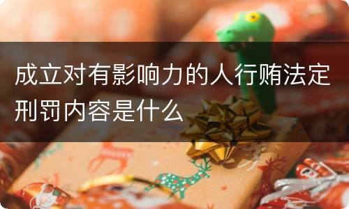 成立对有影响力的人行贿法定刑罚内容是什么
