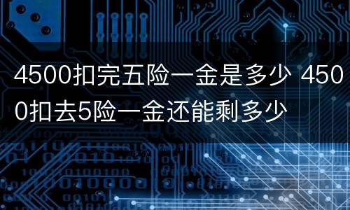 4500扣完五险一金是多少 4500扣去5险一金还能剩多少