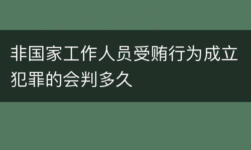 非国家工作人员受贿行为成立犯罪的会判多久