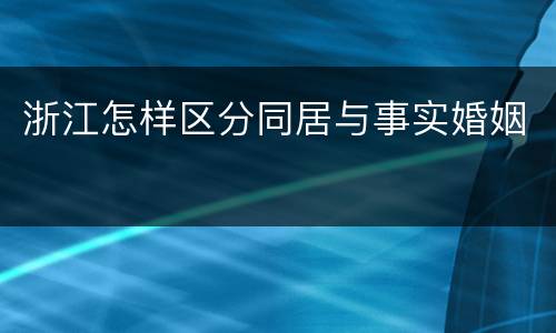 浙江怎样区分同居与事实婚姻
