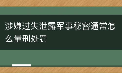 涉嫌过失泄露军事秘密通常怎么量刑处罚